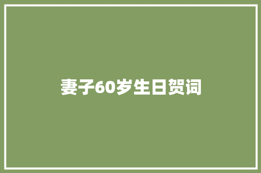 妻子60岁生日贺词 报告写作