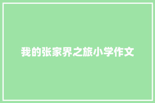 我的张家界之旅小学作文 范文赏析