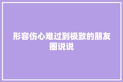 形容伤心难过到极致的朋友圈说说 商业文案