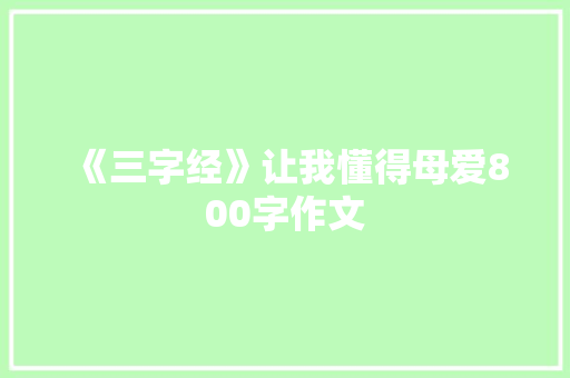 《三字经》让我懂得母爱800字作文 报告写作