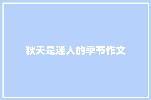 秋天是迷人的季节作文 报告写作