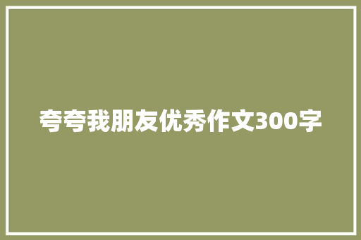 夸夸我朋友优秀作文300字