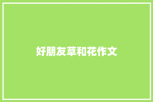 好朋友草和花作文 范文赏析