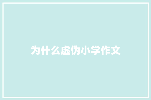 为什么虚伪小学作文 词汇积累