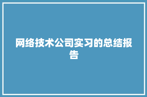 网络技术公司实习的总结报告
