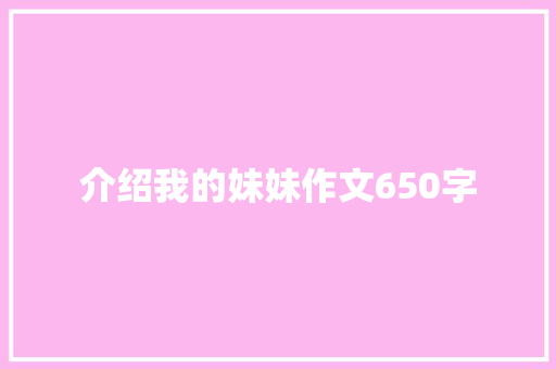 介绍我的妹妹作文650字 简历模板