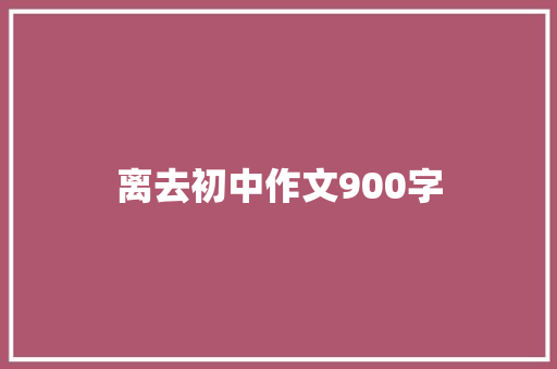离去初中作文900字