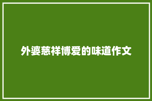 外婆慈祥博爱的味道作文 简历模板
