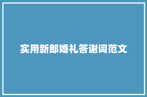 实用新郎婚礼答谢词范文 写作技巧