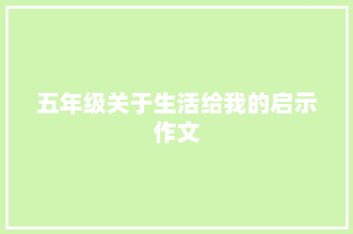 五年级关于生活给我的启示作文 范文赏析