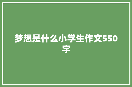 梦想是什么小学生作文550字