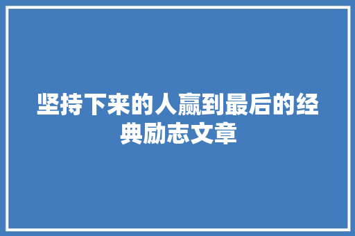坚持下来的人赢到最后的经典励志文章 范文赏析