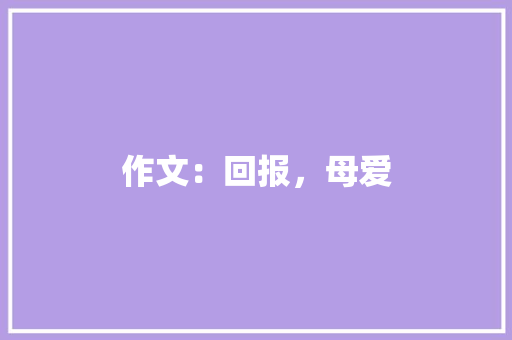 作文：回报，母爱 写作技巧