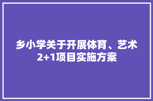 乡小学关于开展体育、艺术2+1项目实施方案 简历模板