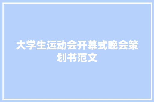大学生运动会开幕式晚会策划书范文 写作技巧