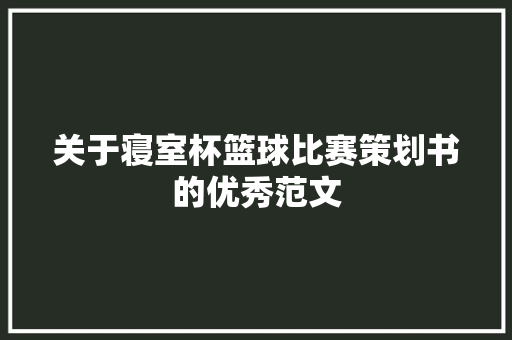 关于寝室杯篮球比赛策划书的优秀范文 写作技巧