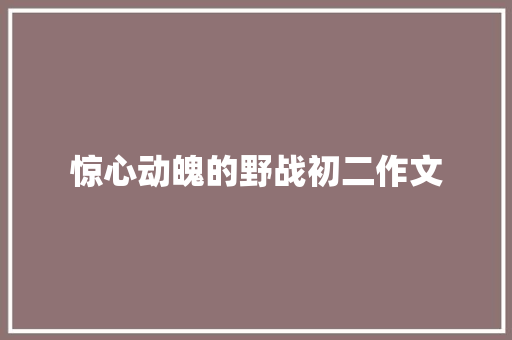 惊心动魄的野战初二作文 写作社区