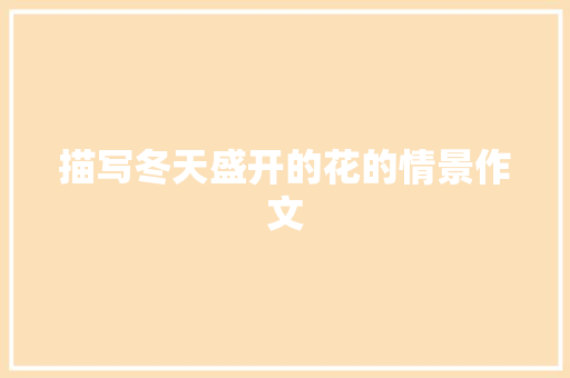 描写冬天盛开的花的情景作文 范文赏析