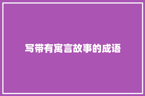 写带有寓言故事的成语 词汇积累