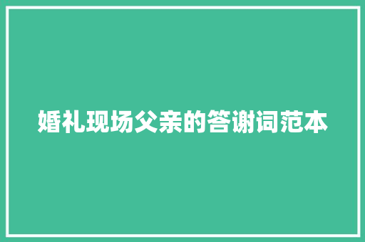 婚礼现场父亲的答谢词范本 报告写作