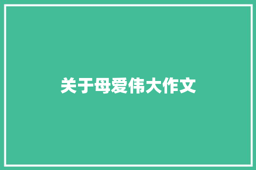 关于母爱伟大作文 商业文案