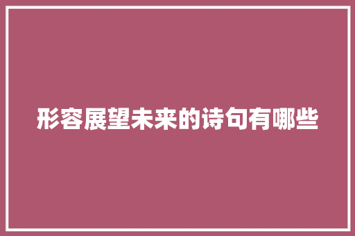 形容展望未来的诗句有哪些 写作技巧