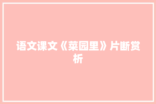 语文课文《菜园里》片断赏析 范文赏析