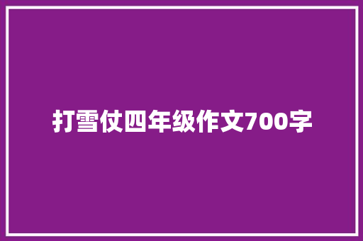 打雪仗四年级作文700字 简历模板