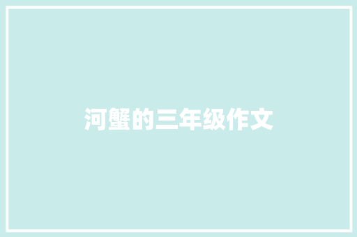 河蟹的三年级作文 报告写作