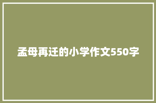 孟母再迁的小学作文550字 简历模板
