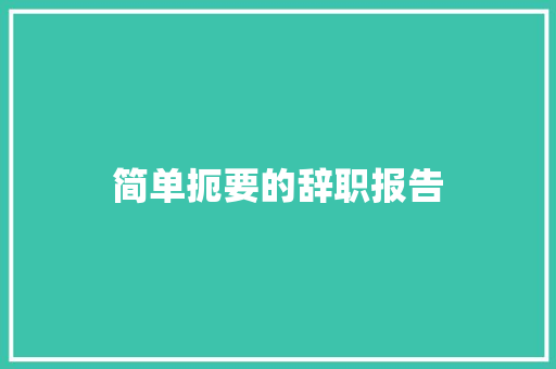 简单扼要的辞职报告 范文赏析