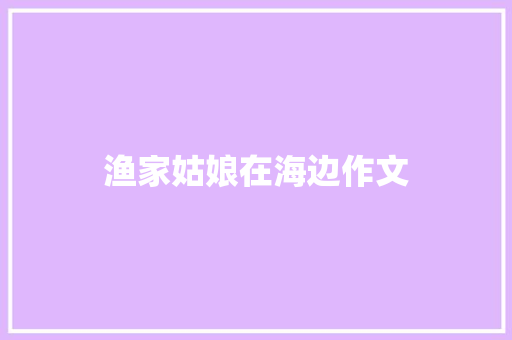 渔家姑娘在海边作文 写作社区