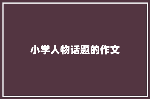 小学人物话题的作文