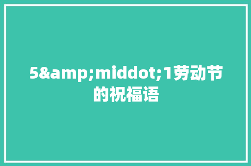 5&middot;1劳动节的祝福语 商业文案
