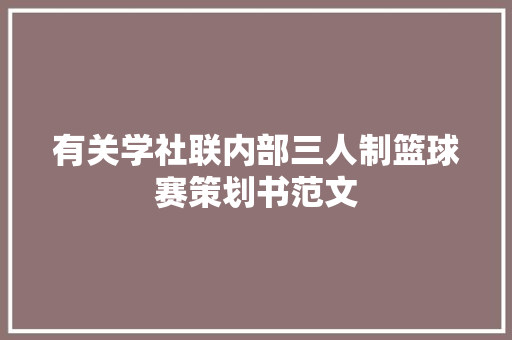 有关学社联内部三人制篮球赛策划书范文 范文赏析