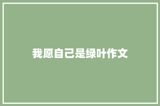 我愿自己是绿叶作文 写作素材