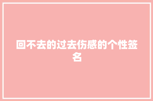 回不去的过去伤感的个性签名