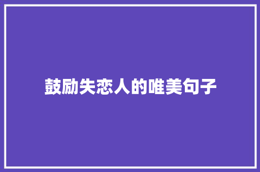 鼓励失恋人的唯美句子 商业文案