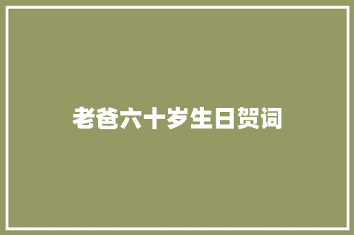 老爸六十岁生日贺词 词汇积累