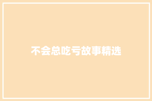 不会总吃亏故事精选 写作社区