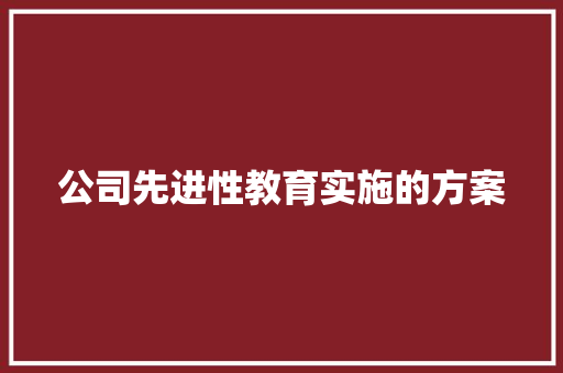 公司先进性教育实施的方案 词汇积累