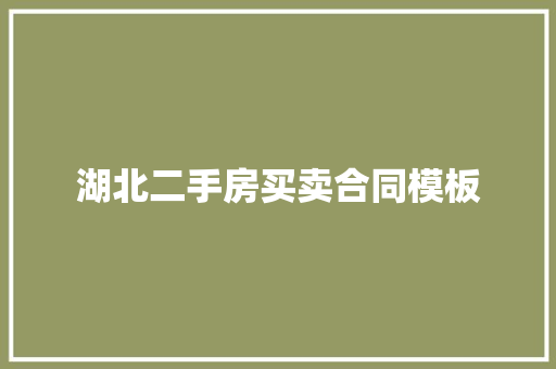 湖北二手房买卖合同模板 范文赏析