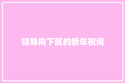 领导向下属的新年祝词 报告写作