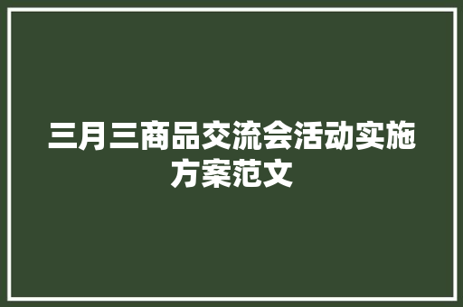 三月三商品交流会活动实施方案范文