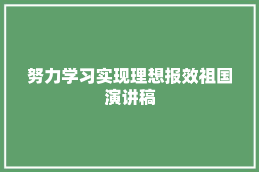 努力学习实现理想报效祖国演讲稿 商业文案