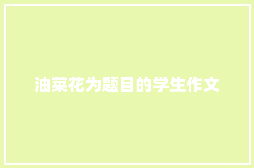 油菜花为题目的学生作文 诗歌创作