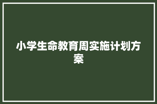 小学生命教育周实施计划方案 商业文案