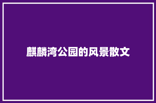麒麟湾公园的风景散文 词汇积累