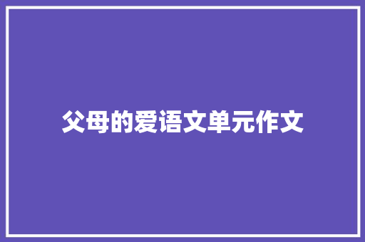 父母的爱语文单元作文 简历模板