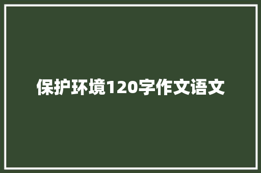 保护环境120字作文语文 写作社区